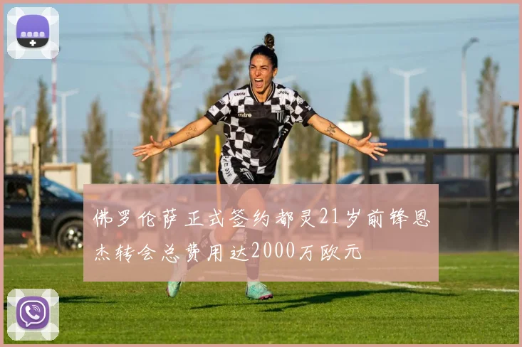 佛罗伦萨正式签约都灵21岁前锋恩杰转会总费用达2000万欧元